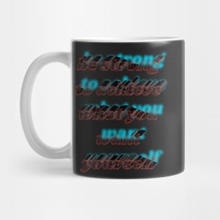 be strong to achieve what you want yourself Mug